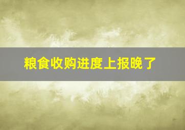 粮食收购进度上报晚了