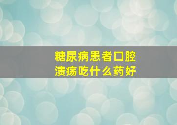 糖尿病患者口腔溃疡吃什么药好