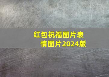 红包祝福图片表情图片2024版