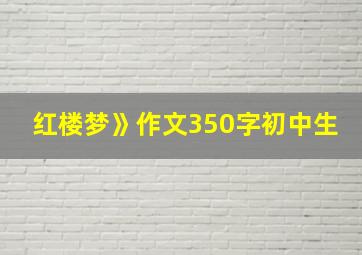 红楼梦》作文350字初中生