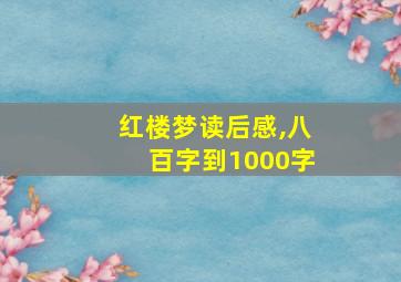 红楼梦读后感,八百字到1000字