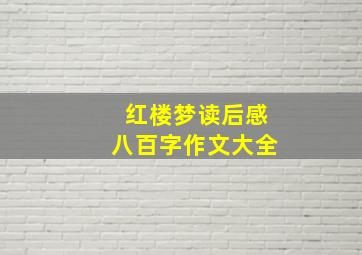 红楼梦读后感八百字作文大全