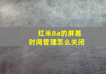 红米8a的屏幕时间管理怎么关闭