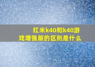 红米k40和k40游戏增强版的区别是什么