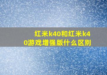 红米k40和红米k40游戏增强版什么区别