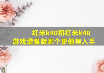 红米k40和红米k40游戏增强版哪个更值得入手