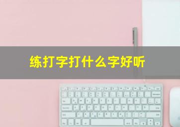 练打字打什么字好听