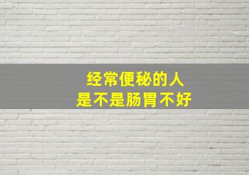 经常便秘的人是不是肠胃不好