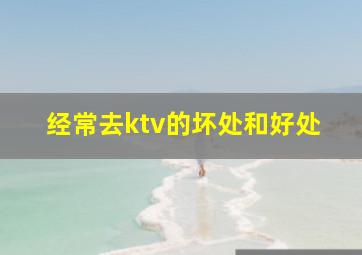 经常去ktv的坏处和好处