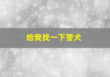 给我找一下警犬