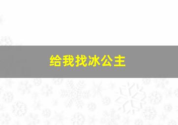 给我找冰公主