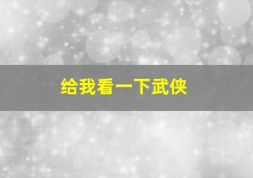 给我看一下武侠