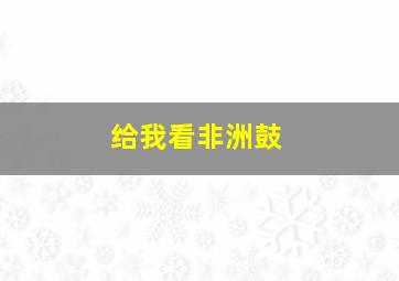 给我看非洲鼓