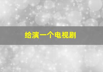 给演一个电视剧