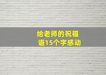 给老师的祝福语15个字感动