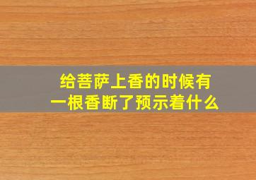 给菩萨上香的时候有一根香断了预示着什么