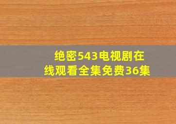 绝密543电视剧在线观看全集免费36集