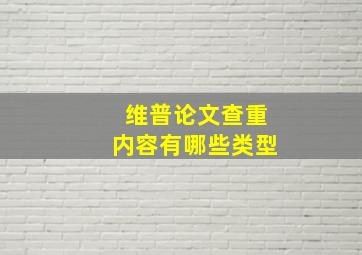 维普论文查重内容有哪些类型