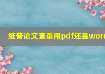 维普论文查重用pdf还是word