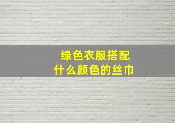 绿色衣服搭配什么颜色的丝巾