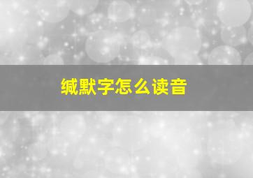 缄默字怎么读音