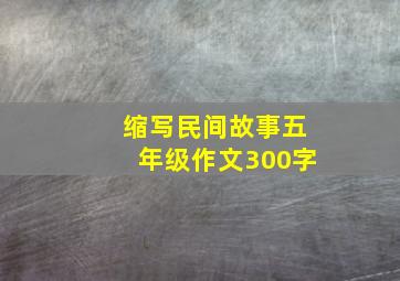 缩写民间故事五年级作文300字