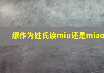 缪作为姓氏读miu还是miao