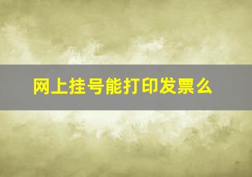 网上挂号能打印发票么