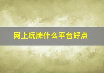 网上玩牌什么平台好点