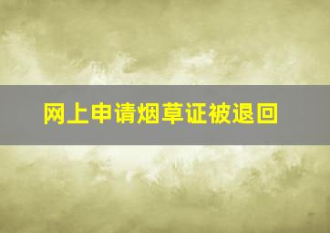 网上申请烟草证被退回