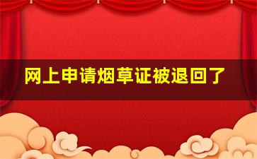 网上申请烟草证被退回了