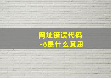 网址错误代码-6是什么意思