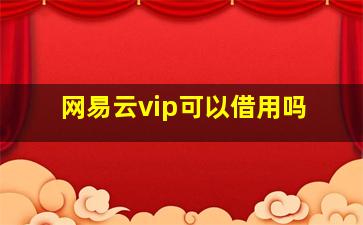 网易云vip可以借用吗