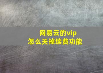 网易云的vip怎么关掉续费功能