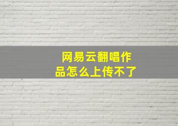 网易云翻唱作品怎么上传不了