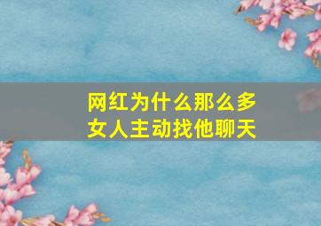 网红为什么那么多女人主动找他聊天