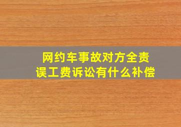 网约车事故对方全责误工费诉讼有什么补偿