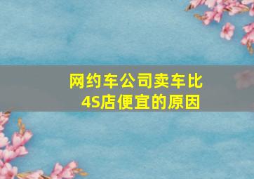 网约车公司卖车比4S店便宜的原因