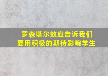 罗森塔尔效应告诉我们要用积极的期待影响学生