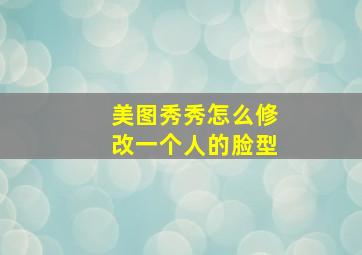 美图秀秀怎么修改一个人的脸型