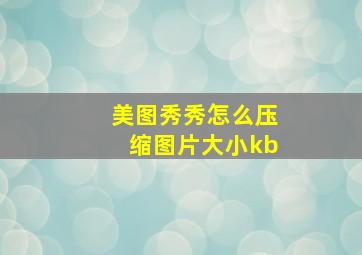 美图秀秀怎么压缩图片大小kb