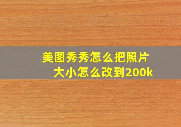 美图秀秀怎么把照片大小怎么改到200k