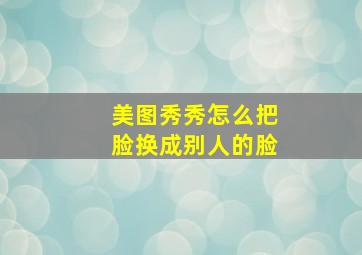 美图秀秀怎么把脸换成别人的脸