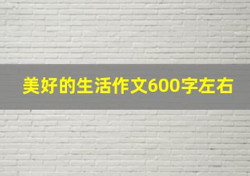 美好的生活作文600字左右