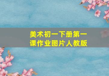 美术初一下册第一课作业图片人教版