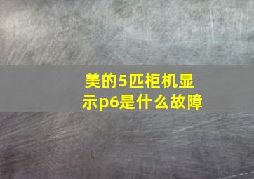 美的5匹柜机显示p6是什么故障