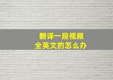 翻译一段视频全英文的怎么办