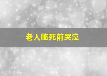 老人临死前哭泣