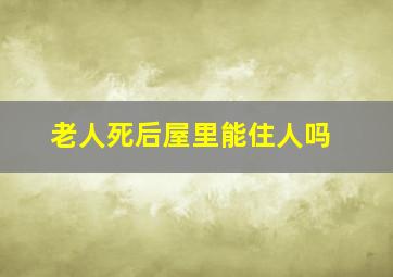 老人死后屋里能住人吗