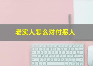 老实人怎么对付恶人